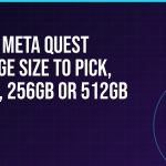 Which Meta Quest storage size to pick, 128GB, 256GB or 512GB